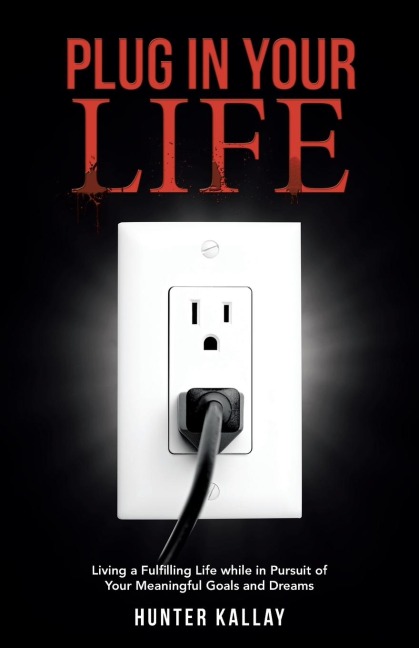 Plug in Your Life: Living a Fulfilling Life while in Pursuit of Your Meaningful Goals and Dreams
