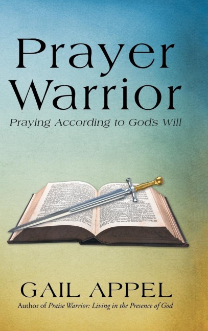 Prayer Warrior: Praying According to Gods Will