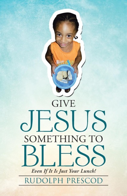 Give Jesus Something to Bless: Even If It Is Just Your Lunch!