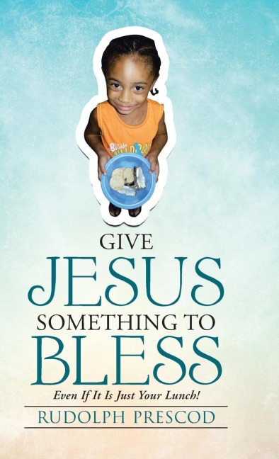 Give Jesus Something to Bless: Even If It Is Just Your Lunch!