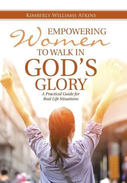 Empowering Women To Walk In Gods Glory: A Practical Guide for Real Life Situationsq