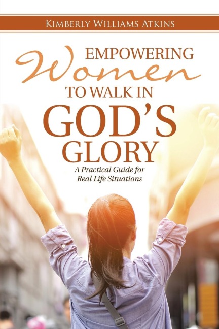 Empowering Women To Walk In Gods Glory: A Practical Guide for Real Life Situationsq
