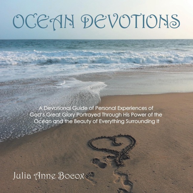 OCEAN DEVOTIONS: A Devotional Guide of Personal Experiences of Gods Great Glory Portrayed Through His Power of the Ocean and the Beauty of Everything Surrounding It