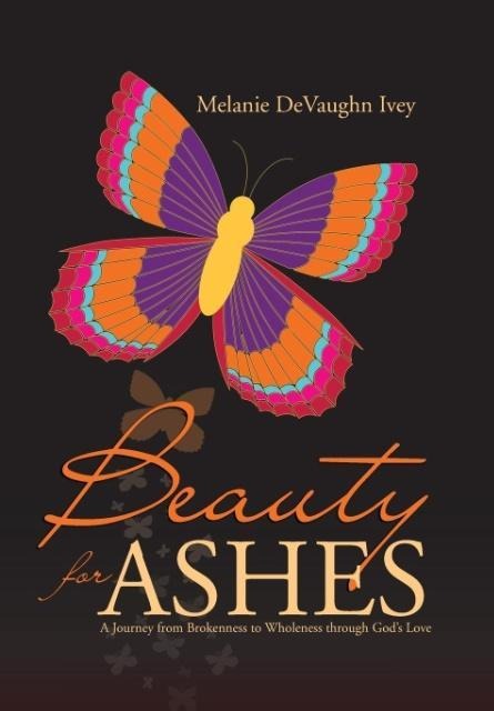 Beauty for Ashes: A Journey from Brokenness to Wholeness through God's Love