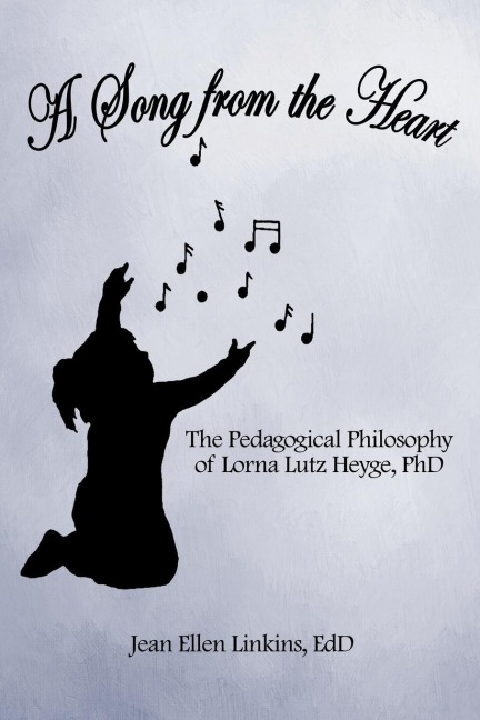 A Song from the Heart: The Pedagogical Philosophy of Lorna Lutz Heyge, PhD