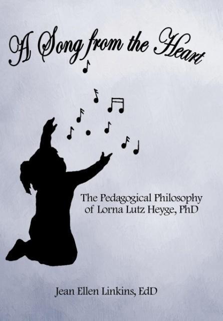 A Song from the Heart: The Pedagogical Philosophy of Lorna Lutz Heyge, PhD