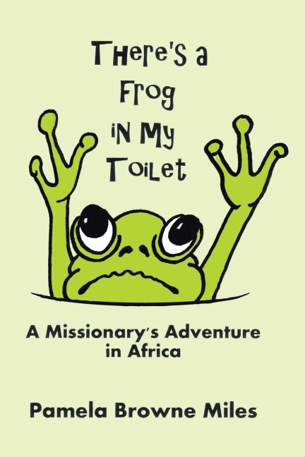 Theres a Frog in My Toilet: A Missionarys Adventure in Africa
