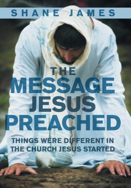 The Message Jesus Preached: Things were Different in the Church Jesus Started