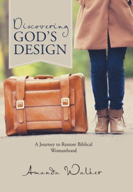 Discovering Gods Design: A Journey to Restore Biblical Womanhood
