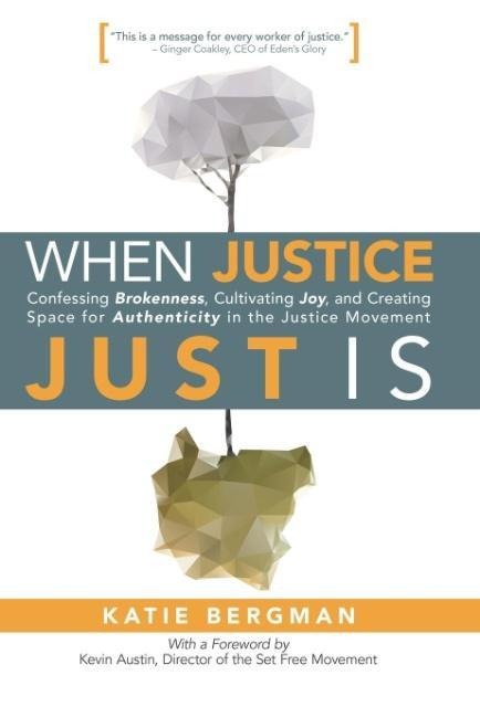 When Justice Just Is: Confessing Brokenness, Cultivating Joy, and Creating Space for Authenticity in the Justice Movement