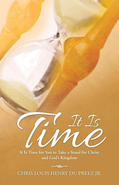 It Is Time: It Is Time for You to Take a Stand for Christ and Gods Kingdom