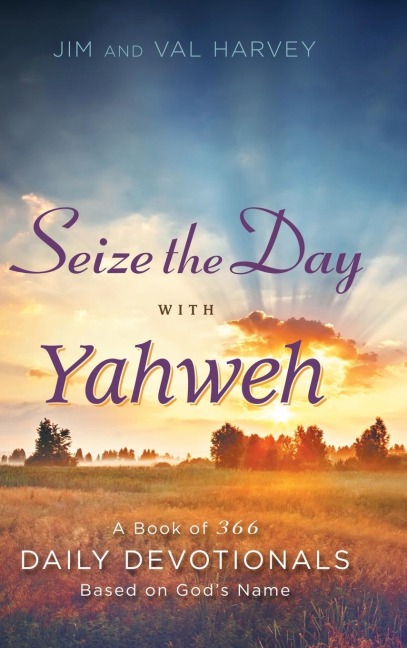 Seize the Day with Yahweh: A Book of 366 Daily Devotionals Based on Gods Name