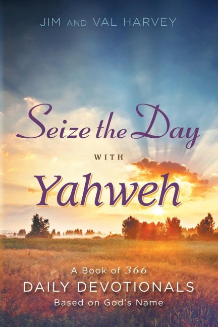 Seize the Day with Yahweh: A Book of 366 Daily Devotionals Based on Gods Name