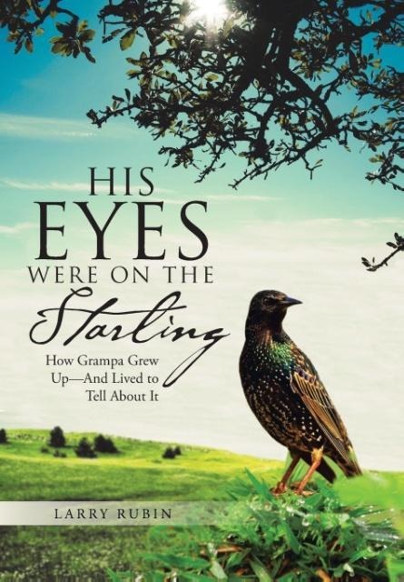 His Eyes Were on the Starling: How Grampa Grew Up-And Lived to Tell About It