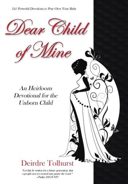 Dear Child of Mine: An Heirloom Devotional for the Unborn Child: 241 Daily Devotions