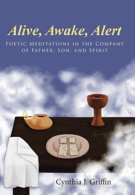 Alive, Awake, Alert: Poetic Meditations in the Company of Father, Son, and Spirit