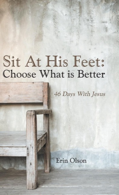 Sit At His Feet: Choose What is Better: 46 Days With Jesus