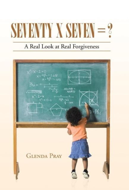 Seventy x Seven = ?: A Real Look at Real Forgiveness