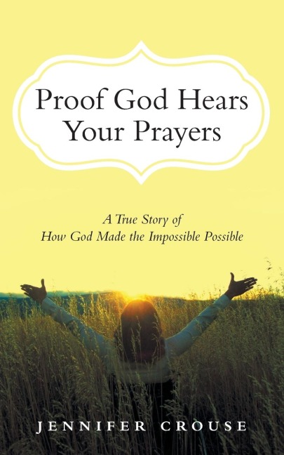 Proof God Hears Your Prayers: A True Story of How God Made the Impossible Possible