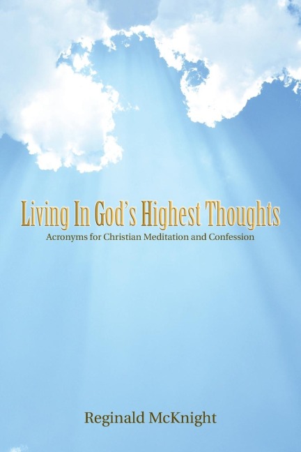 Living in Gods Highest Thoughts: Acronyms for Christian Meditation and Confession