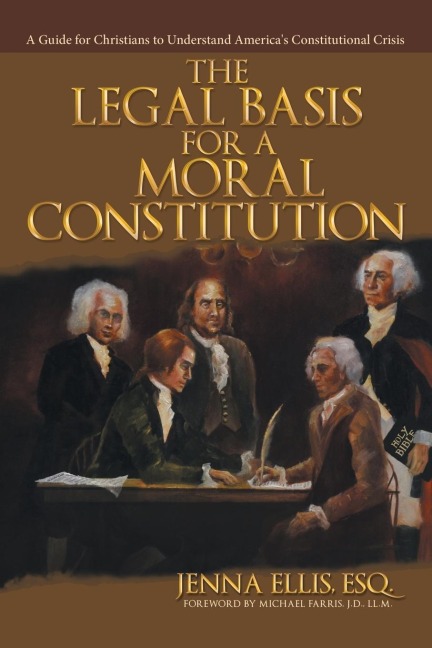 The Legal Basis for a Moral Constitution: A Guide for Christians to Understand Americas Constitutional Crisis