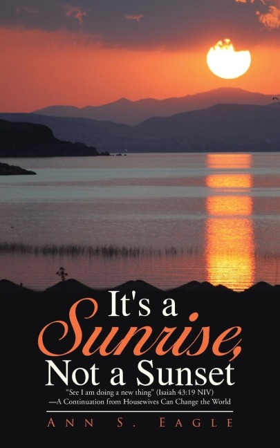 Its a Sunrise, Not a Sunset: See I am doing a new thing (Isaiah 43:19 NIV)-A Continuation from Housewives Can Change the World