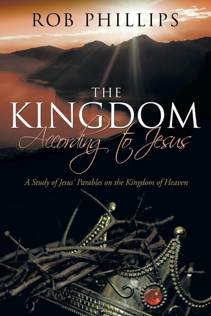 The Kingdom According to Jesus: A Study of Jesus Parables on the Kingdom of Heaven