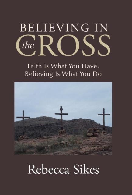 Believing in the Cross: Faith Is What You Have, Believing Is What You Do