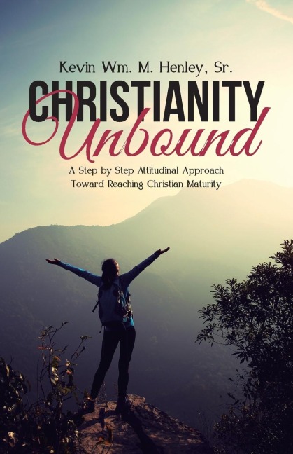 Christianity Unbound: A Step-by-Step Attitudinal Approach Toward Reaching Christian Maturity