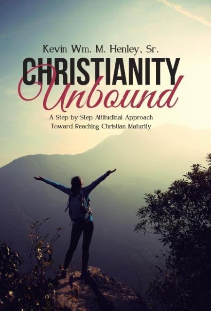 Christianity Unbound: A Step-by-Step Attitudinal Approach Toward Reaching Christian Maturity