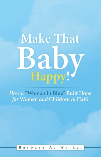 Make That Baby Happy!: How a Woman in Blue Built Hope for Women and Children in Haiti