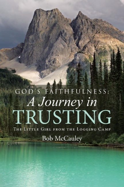 Gods Faithfulness: A Journey in Trusting: The Little Girl from the Logging Camp