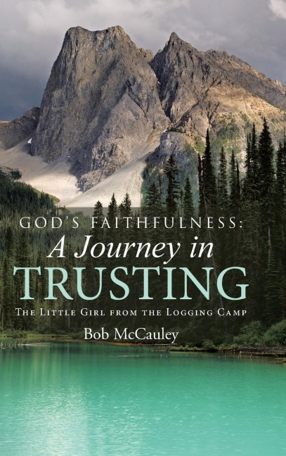 Gods Faithfulness: A Journey in Trusting: The Little Girl from the Logging Camp