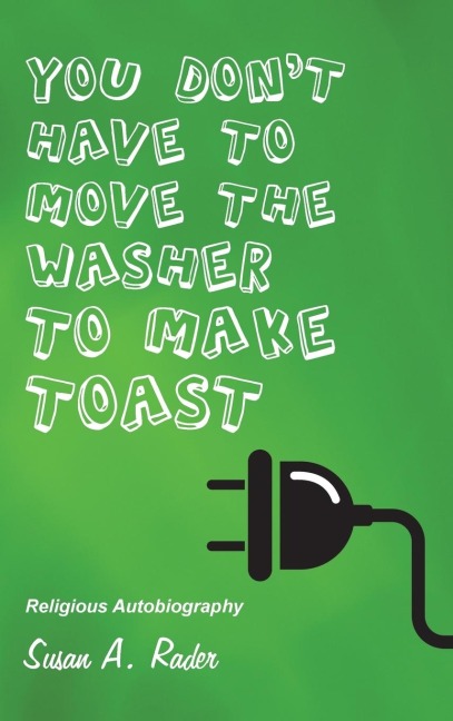 YOU DONT HAVE TO MOVE THE WASHER TO MAKE TOAST: Religious Autobiography