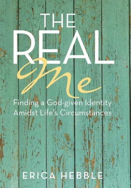 The Real Me: Finding a God-given Identity Amidst Lifes Circumstances