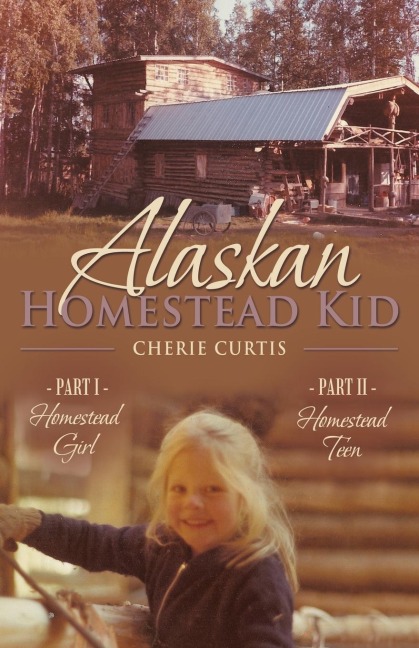 Alaskan Homestead Kid: PART I Homestead Girl, PART II Homestead Teen