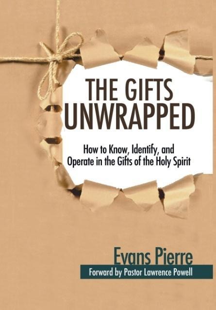 The Gifts Unwrapped: How to Know, Identify, And Operate in the Gifts of the Holy Spirit