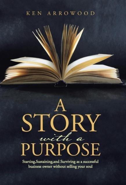 A Story with a Purpose: Starting, Sustaining, and Surviving as a successful business owner without selling your soul