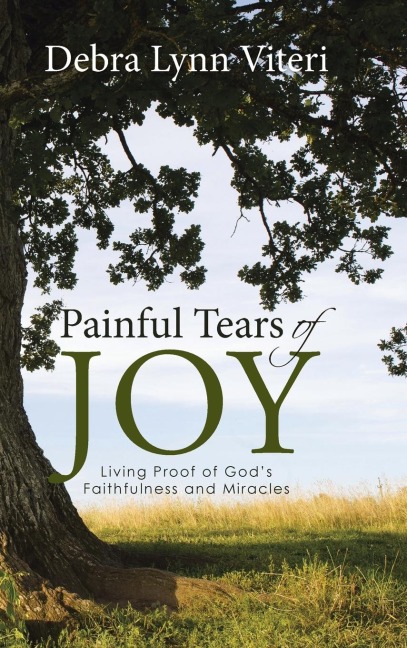 Painful Tears of Joy: Living Proof of Gods Faithfulness and Miracles