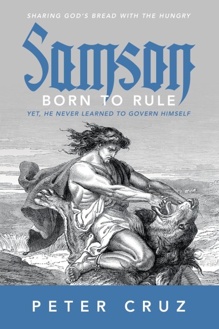 Samson - Born to Rule: Yet, He never learned to govern Himself