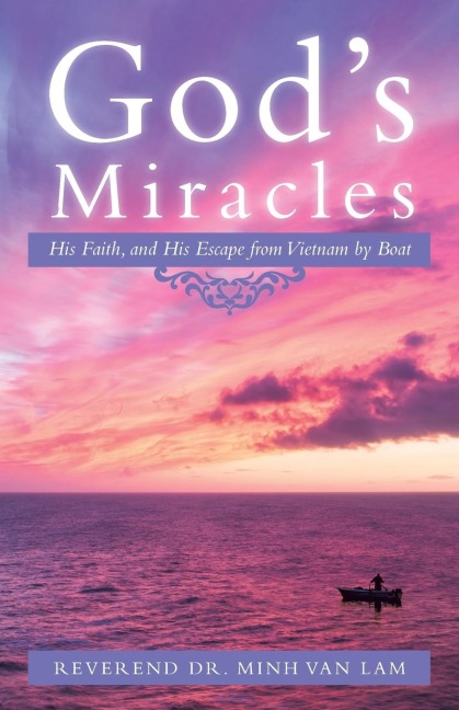 Gods Miracles: His Faith, and His Escape from Vietnam by Boat