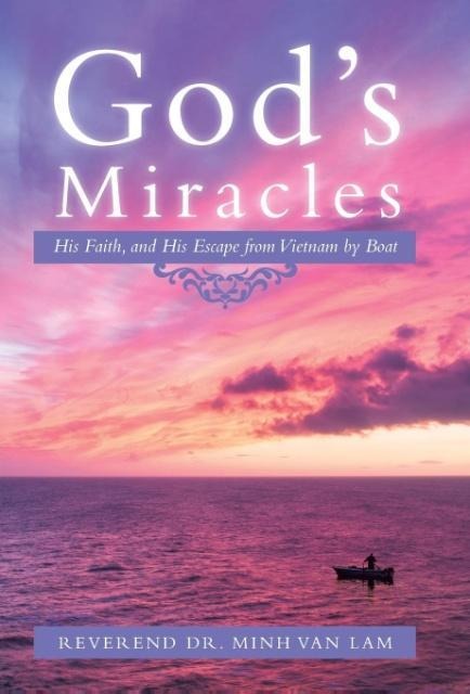 Gods Miracles: His Faith, and His Escape from Vietnam by Boat
