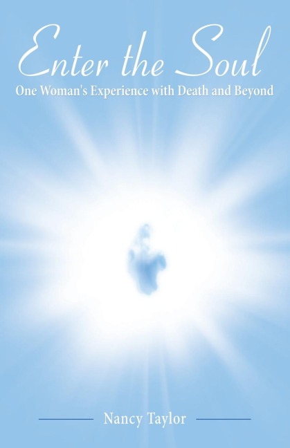 Enter the Soul: One Womans Experience with Death and Beyond