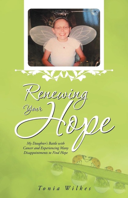 Renewing Your Hope: My Daughters Battle with Cancer and Experiencing Many Disappointments to Find Hope