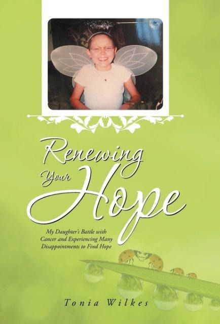 Renewing Your Hope: My Daughters Battle with Cancer and Experiencing Many Disappointments to Find Hope