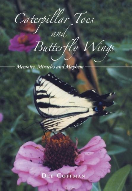 Caterpillar Toes and Butterfly Wings: Memoirs, Miracles and Mayhem