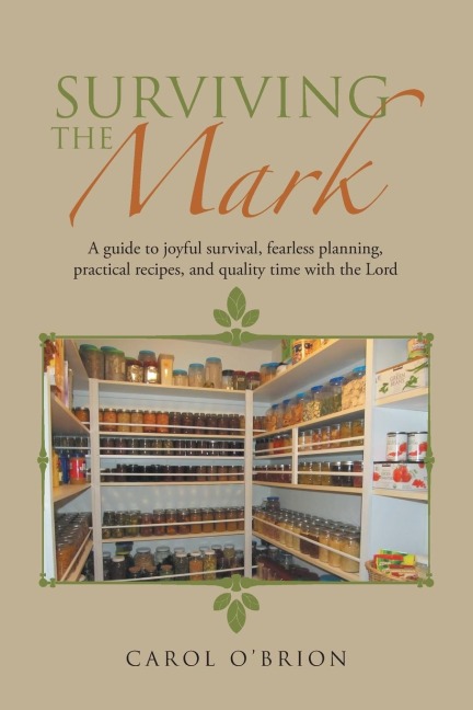 SURVIVING THE MARK: A guide to joyful survival, fearless planning, practical recipes, and quality time with the Lord