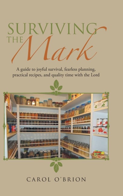 SURVIVING THE MARK: A guide to joyful survival, fearless planning, practical recipes, and quality time with the Lord