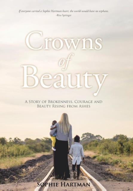 Crowns of Beauty: A Story of Brokenness, Courage and Beauty Rising from Ashes