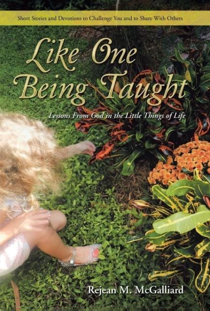 Like One Being Taught: Lessons From God in the Little Things of Life